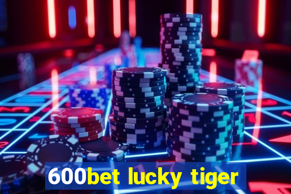 600bet lucky tiger